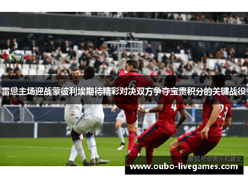 雷恩主场迎战蒙彼利埃期待精彩对决双方争夺宝贵积分的关键战役